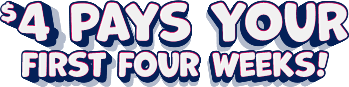 $4 Pays your first four weeks!