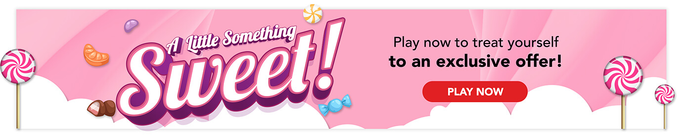 A Little Something Sweet! Play now to treat yourself to an exclusive offer!