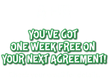 A+! You've got one week free on your next agrement!